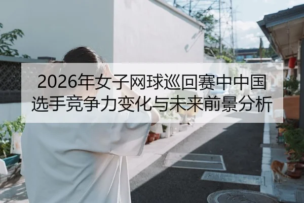 nian-nv-zi-wang-qiu-xun-hui-sai-zhong-zhong-guo-xuan-shou-jing-zheng-li-bian-hua-yu-wei-lai-qian-jing-fen-xi-2-780.jpg